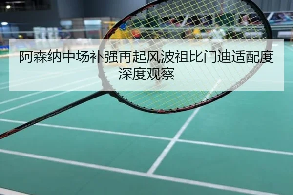 阿森纳中场补强再起风波祖比门迪适配度深度观察